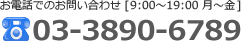 お電話でのお問い合わせ [9:00～19:00 月～金] 03-3890-6789